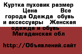 Куртка пуховик размер 44-46 › Цена ­ 3 000 - Все города Одежда, обувь и аксессуары » Женская одежда и обувь   . Магаданская обл.